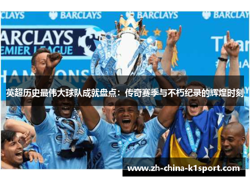 英超历史最伟大球队成就盘点：传奇赛季与不朽纪录的辉煌时刻