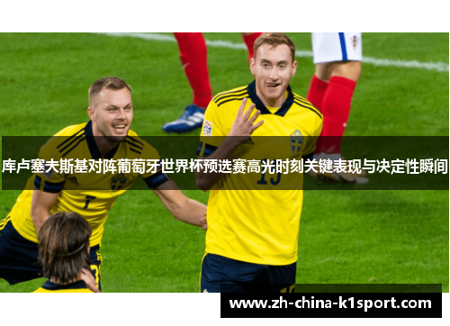 库卢塞夫斯基对阵葡萄牙世界杯预选赛高光时刻关键表现与决定性瞬间